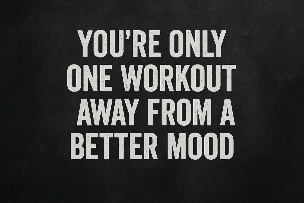 You’re only one workout away from a better mood